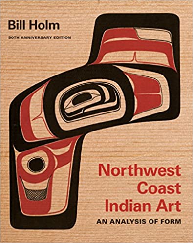Northwest Coast Indian Art: An Analysis of Form, New and Updated 50th Anniversary Edition 2nd Edition